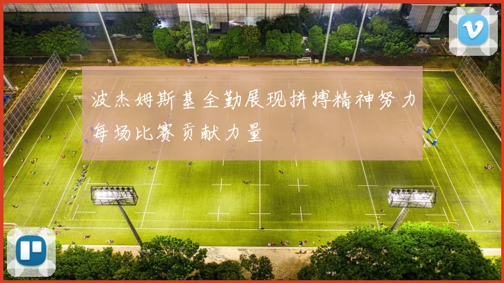 波杰姆斯基全勤展现拼搏精神努力每场比赛贡献力量